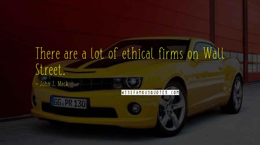 John J. Mack Quotes: There are a lot of ethical firms on Wall Street.