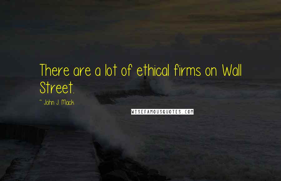 John J. Mack Quotes: There are a lot of ethical firms on Wall Street.