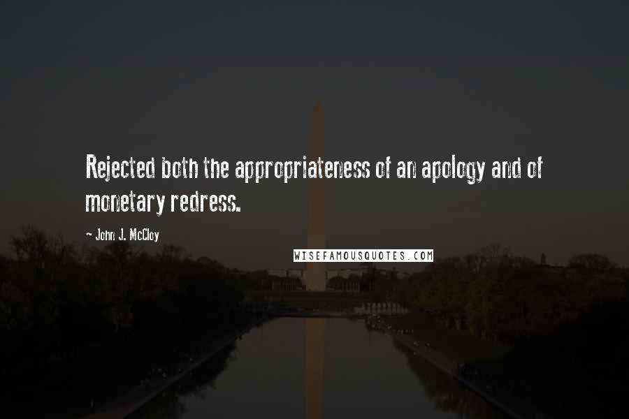 John J. McCloy Quotes: Rejected both the appropriateness of an apology and of monetary redress.