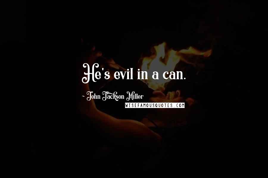 John Jackson Miller Quotes: He's evil in a can.