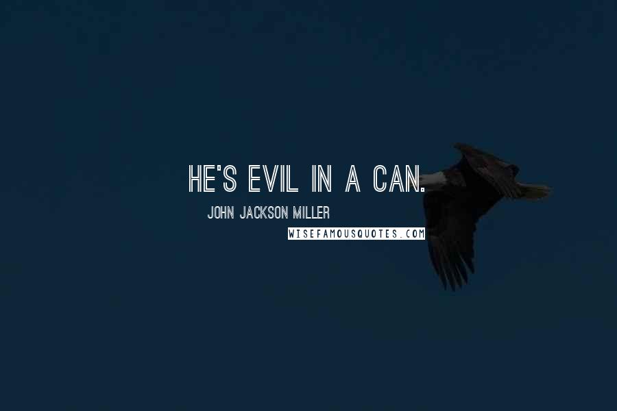 John Jackson Miller Quotes: He's evil in a can.