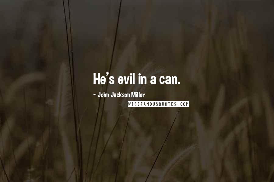 John Jackson Miller Quotes: He's evil in a can.