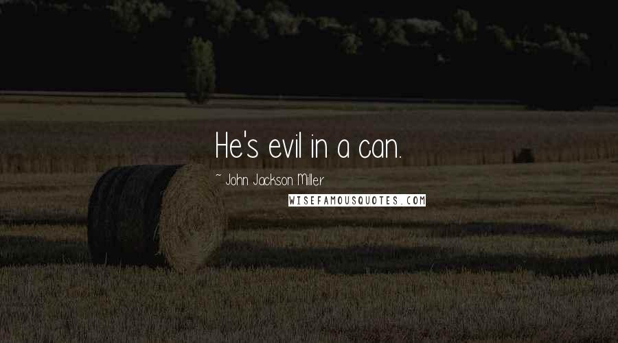 John Jackson Miller Quotes: He's evil in a can.