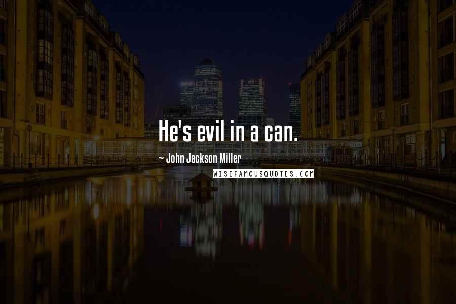 John Jackson Miller Quotes: He's evil in a can.