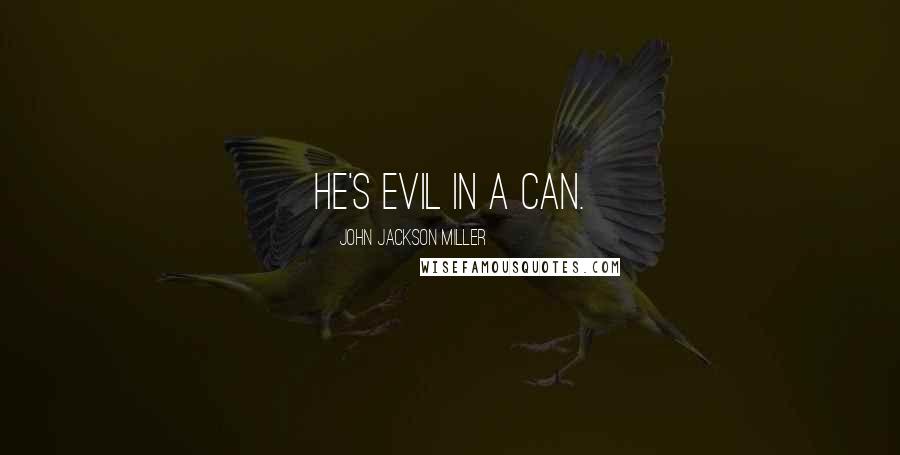 John Jackson Miller Quotes: He's evil in a can.