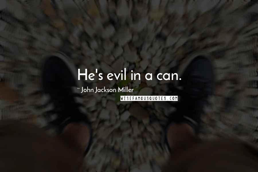 John Jackson Miller Quotes: He's evil in a can.