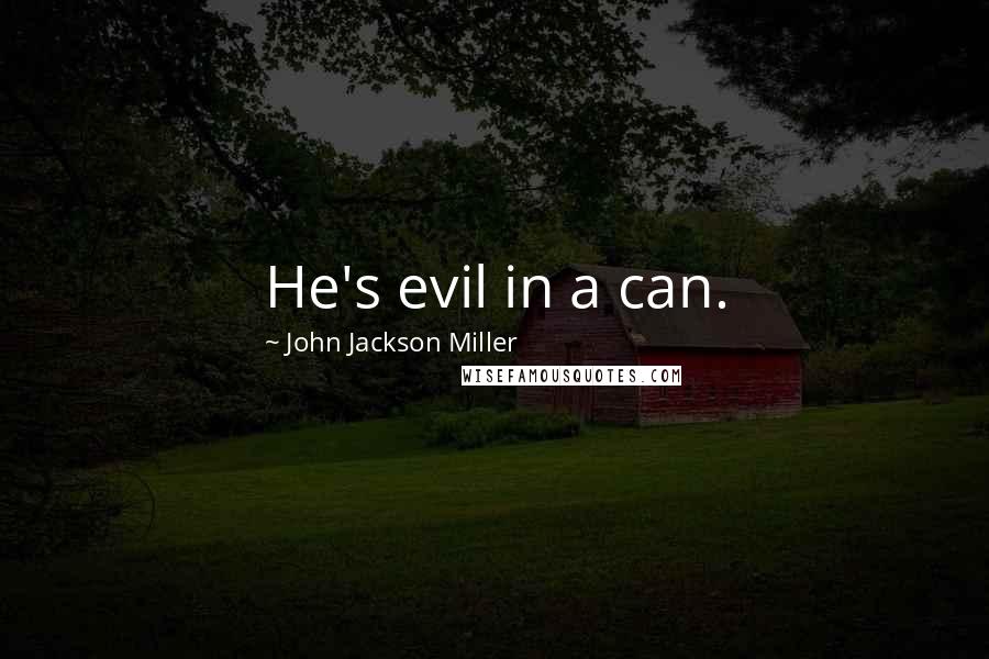 John Jackson Miller Quotes: He's evil in a can.