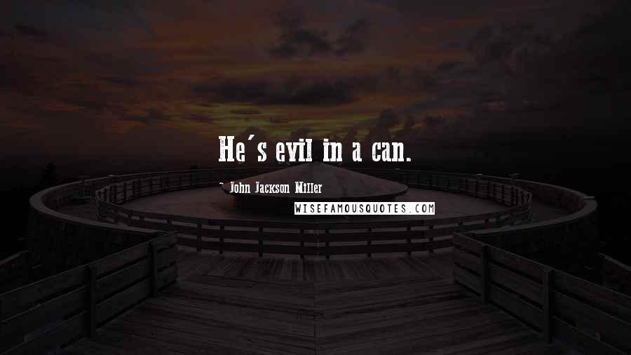 John Jackson Miller Quotes: He's evil in a can.