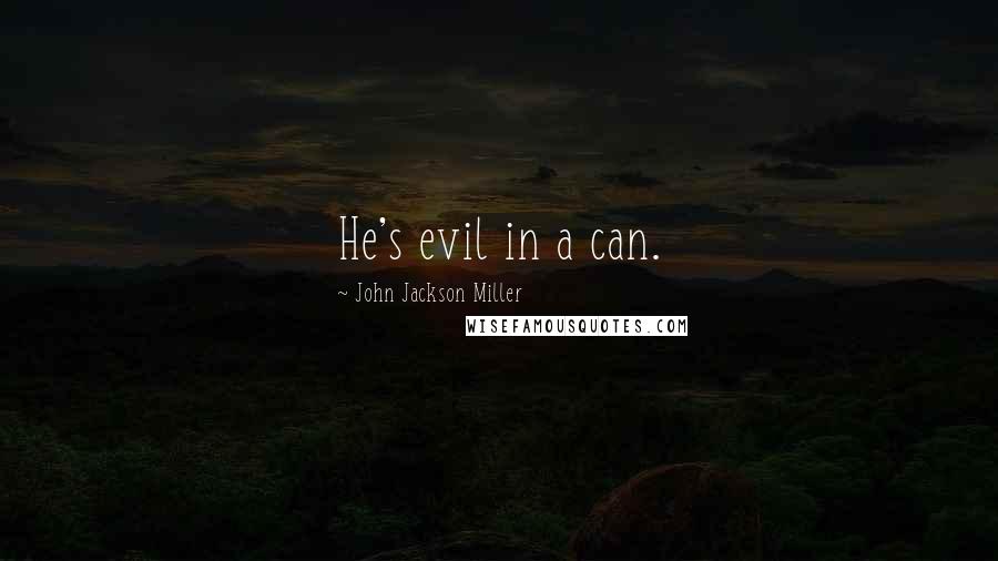 John Jackson Miller Quotes: He's evil in a can.