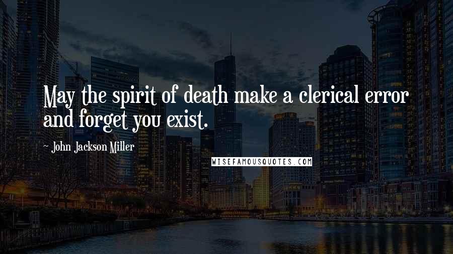 John Jackson Miller Quotes: May the spirit of death make a clerical error and forget you exist.