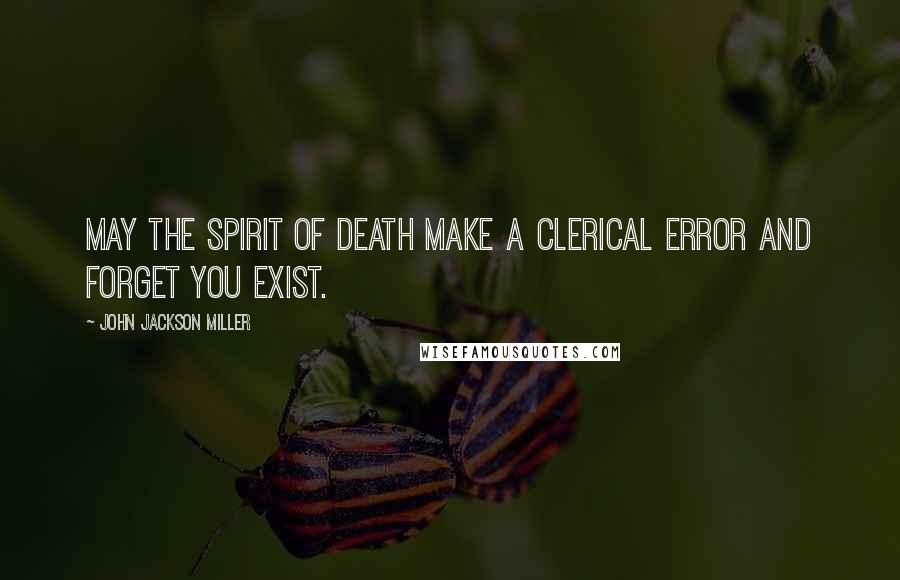 John Jackson Miller Quotes: May the spirit of death make a clerical error and forget you exist.