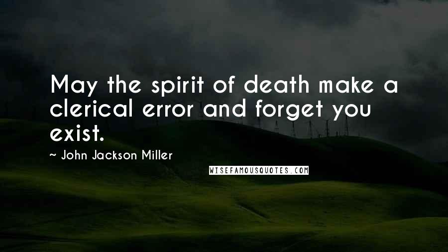 John Jackson Miller Quotes: May the spirit of death make a clerical error and forget you exist.