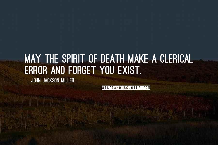 John Jackson Miller Quotes: May the spirit of death make a clerical error and forget you exist.