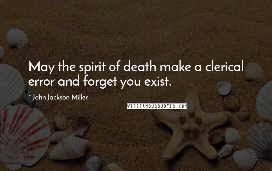 John Jackson Miller Quotes: May the spirit of death make a clerical error and forget you exist.