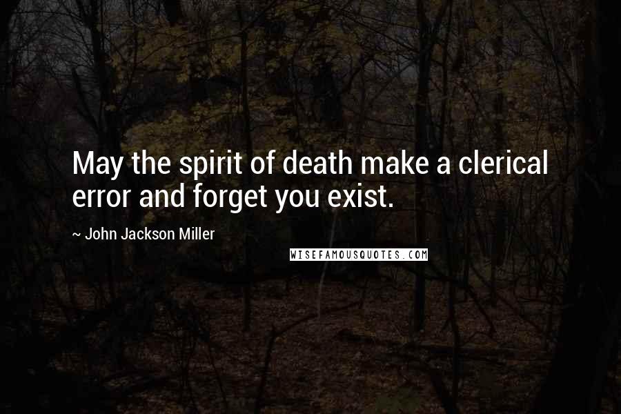 John Jackson Miller Quotes: May the spirit of death make a clerical error and forget you exist.