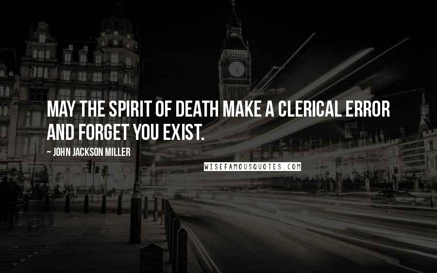 John Jackson Miller Quotes: May the spirit of death make a clerical error and forget you exist.