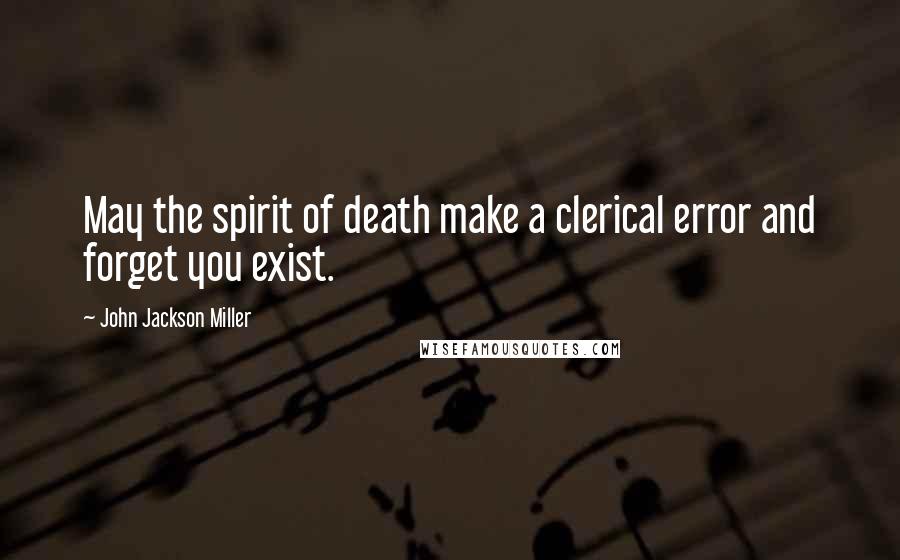 John Jackson Miller Quotes: May the spirit of death make a clerical error and forget you exist.