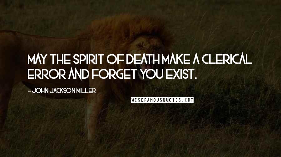 John Jackson Miller Quotes: May the spirit of death make a clerical error and forget you exist.
