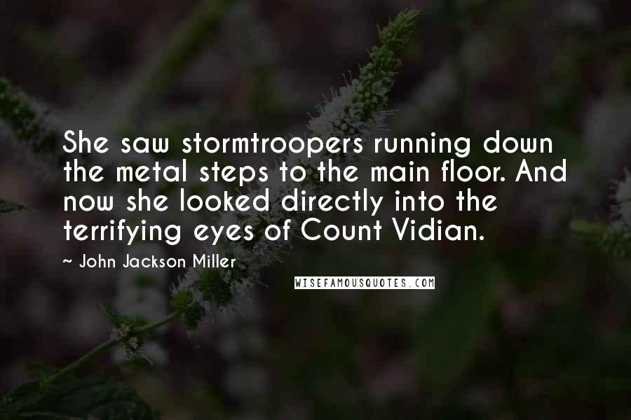 John Jackson Miller Quotes: She saw stormtroopers running down the metal steps to the main floor. And now she looked directly into the terrifying eyes of Count Vidian.