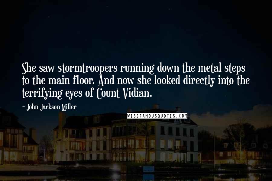 John Jackson Miller Quotes: She saw stormtroopers running down the metal steps to the main floor. And now she looked directly into the terrifying eyes of Count Vidian.