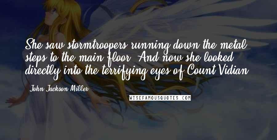 John Jackson Miller Quotes: She saw stormtroopers running down the metal steps to the main floor. And now she looked directly into the terrifying eyes of Count Vidian.