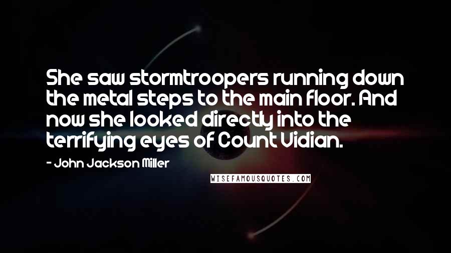 John Jackson Miller Quotes: She saw stormtroopers running down the metal steps to the main floor. And now she looked directly into the terrifying eyes of Count Vidian.