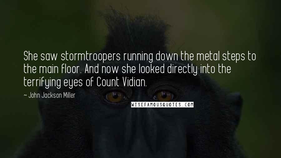 John Jackson Miller Quotes: She saw stormtroopers running down the metal steps to the main floor. And now she looked directly into the terrifying eyes of Count Vidian.