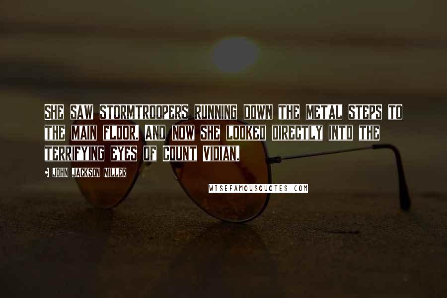 John Jackson Miller Quotes: She saw stormtroopers running down the metal steps to the main floor. And now she looked directly into the terrifying eyes of Count Vidian.