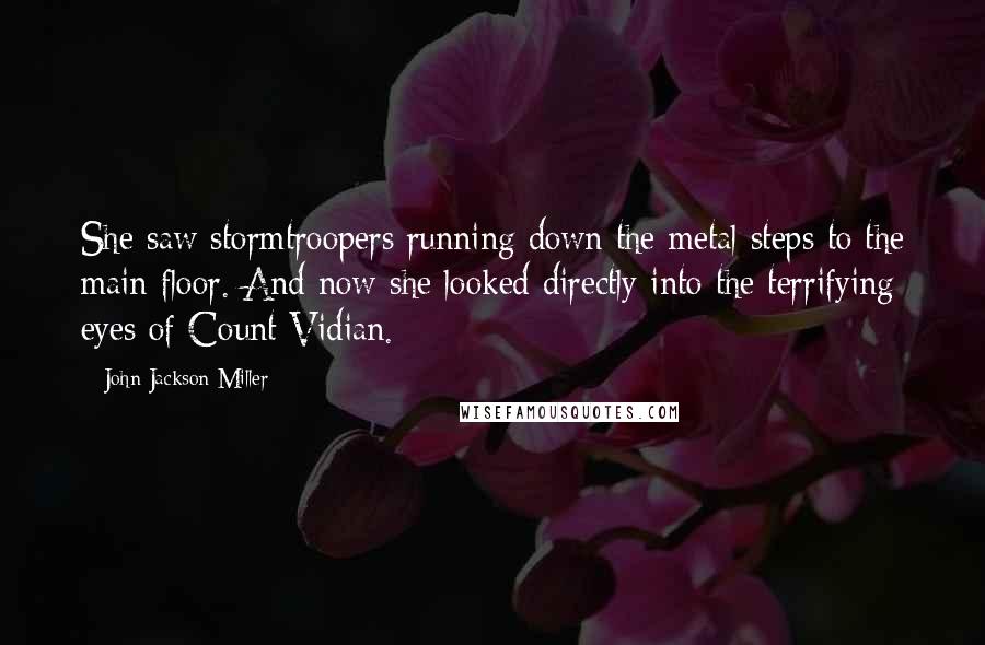 John Jackson Miller Quotes: She saw stormtroopers running down the metal steps to the main floor. And now she looked directly into the terrifying eyes of Count Vidian.