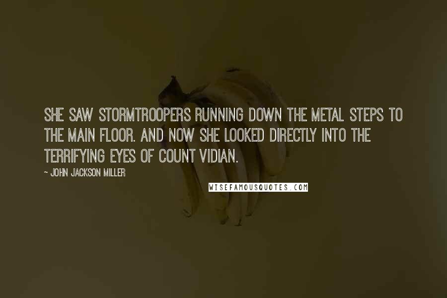 John Jackson Miller Quotes: She saw stormtroopers running down the metal steps to the main floor. And now she looked directly into the terrifying eyes of Count Vidian.