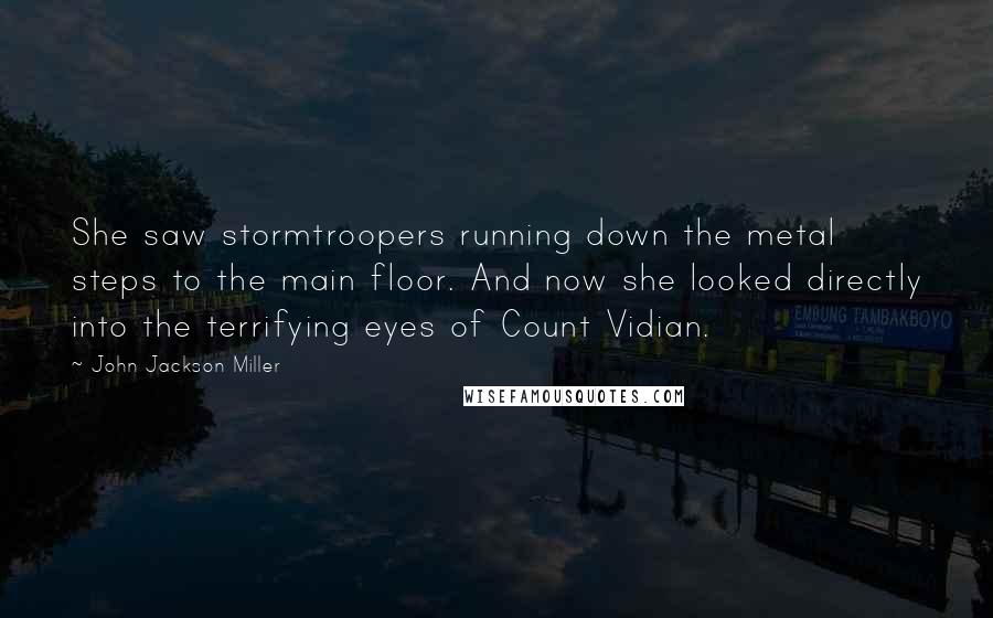 John Jackson Miller Quotes: She saw stormtroopers running down the metal steps to the main floor. And now she looked directly into the terrifying eyes of Count Vidian.