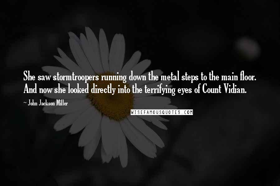 John Jackson Miller Quotes: She saw stormtroopers running down the metal steps to the main floor. And now she looked directly into the terrifying eyes of Count Vidian.