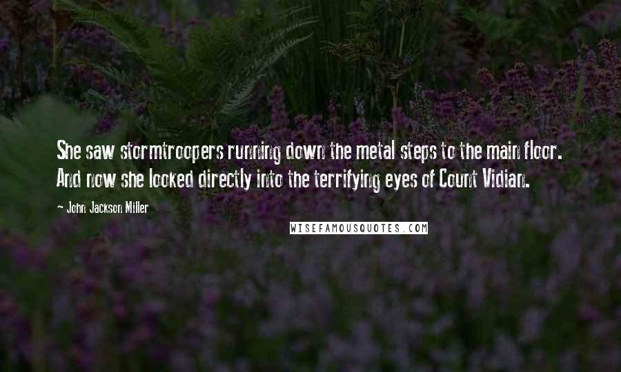 John Jackson Miller Quotes: She saw stormtroopers running down the metal steps to the main floor. And now she looked directly into the terrifying eyes of Count Vidian.