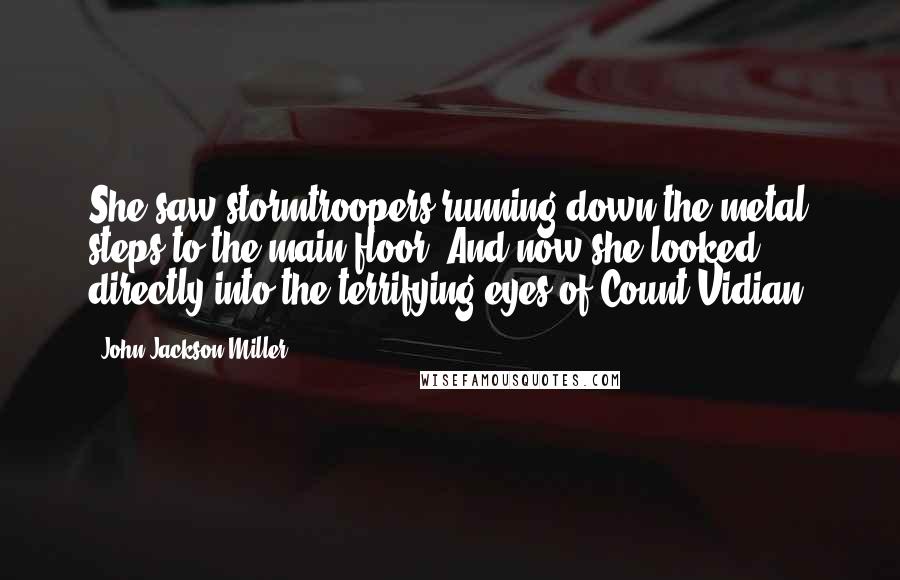 John Jackson Miller Quotes: She saw stormtroopers running down the metal steps to the main floor. And now she looked directly into the terrifying eyes of Count Vidian.