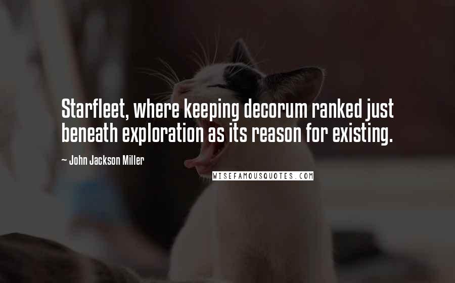 John Jackson Miller Quotes: Starfleet, where keeping decorum ranked just beneath exploration as its reason for existing.