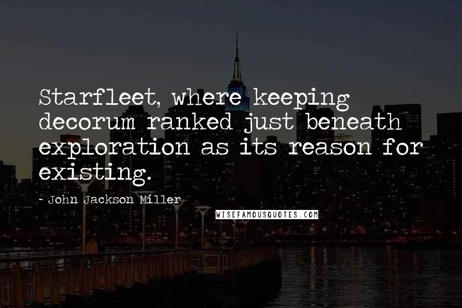 John Jackson Miller Quotes: Starfleet, where keeping decorum ranked just beneath exploration as its reason for existing.