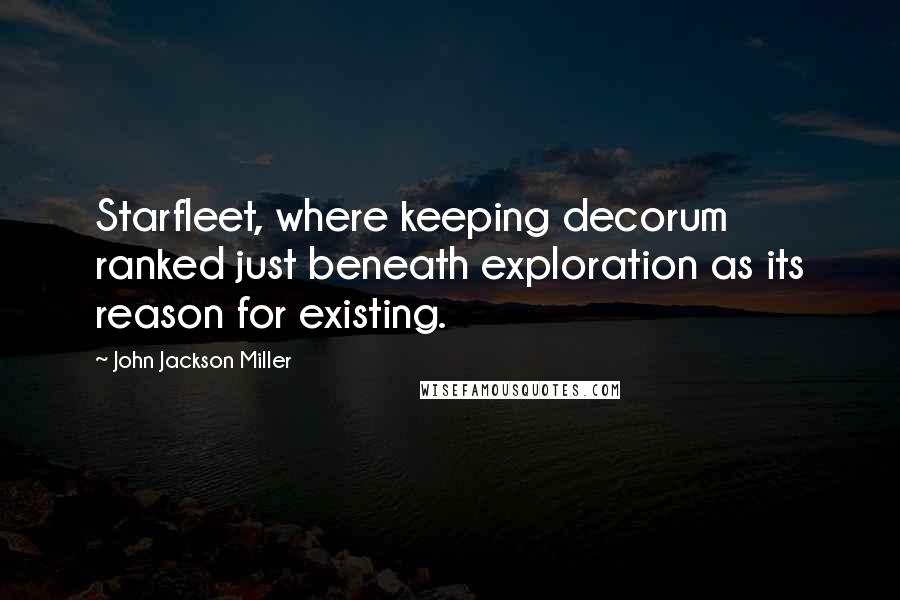 John Jackson Miller Quotes: Starfleet, where keeping decorum ranked just beneath exploration as its reason for existing.