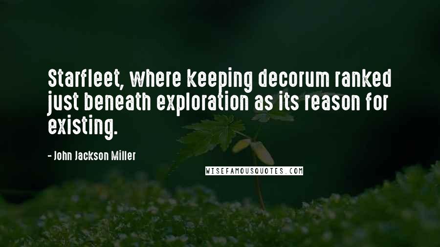 John Jackson Miller Quotes: Starfleet, where keeping decorum ranked just beneath exploration as its reason for existing.