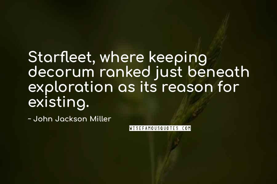 John Jackson Miller Quotes: Starfleet, where keeping decorum ranked just beneath exploration as its reason for existing.