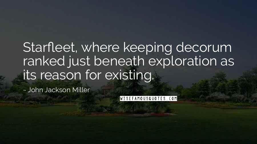 John Jackson Miller Quotes: Starfleet, where keeping decorum ranked just beneath exploration as its reason for existing.