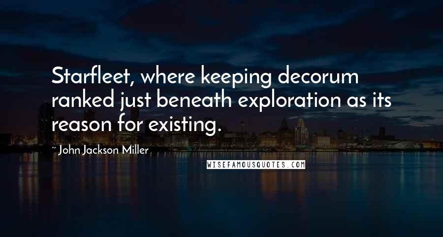 John Jackson Miller Quotes: Starfleet, where keeping decorum ranked just beneath exploration as its reason for existing.