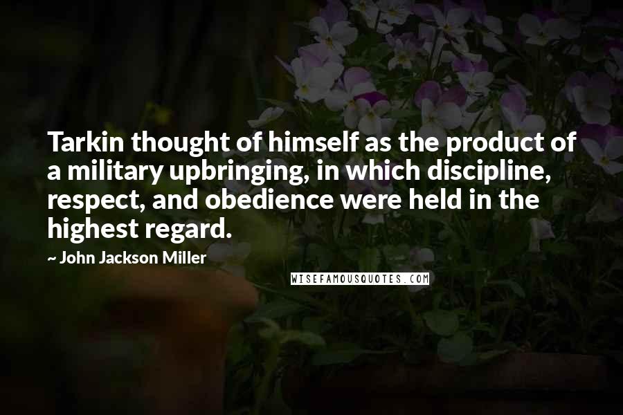 John Jackson Miller Quotes: Tarkin thought of himself as the product of a military upbringing, in which discipline, respect, and obedience were held in the highest regard.