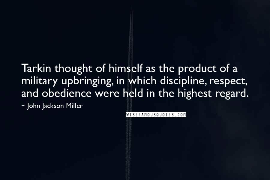 John Jackson Miller Quotes: Tarkin thought of himself as the product of a military upbringing, in which discipline, respect, and obedience were held in the highest regard.