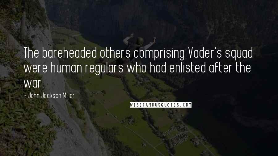 John Jackson Miller Quotes: The bareheaded others comprising Vader's squad were human regulars who had enlisted after the war.