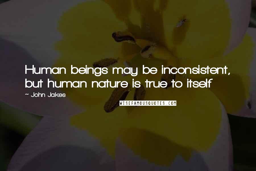 John Jakes Quotes: Human beings may be inconsistent, but human nature is true to itself