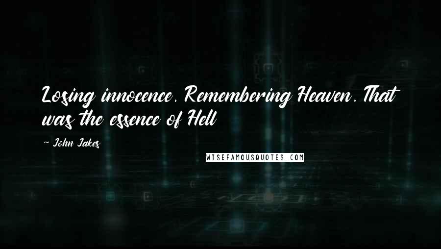 John Jakes Quotes: Losing innocence. Remembering Heaven. That was the essence of Hell