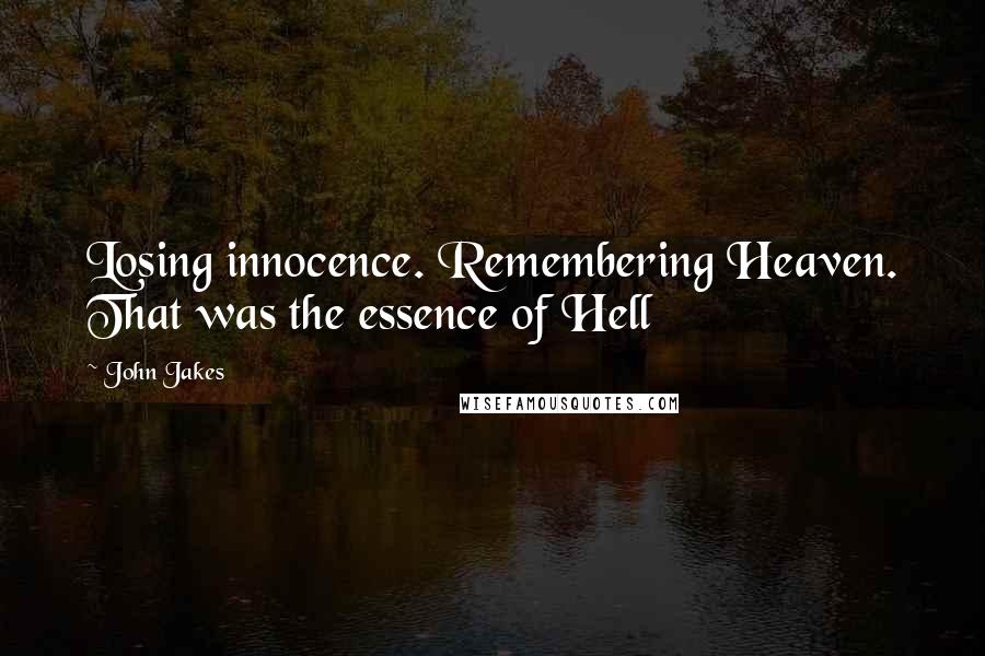 John Jakes Quotes: Losing innocence. Remembering Heaven. That was the essence of Hell