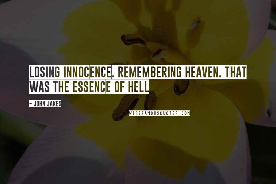 John Jakes Quotes: Losing innocence. Remembering Heaven. That was the essence of Hell