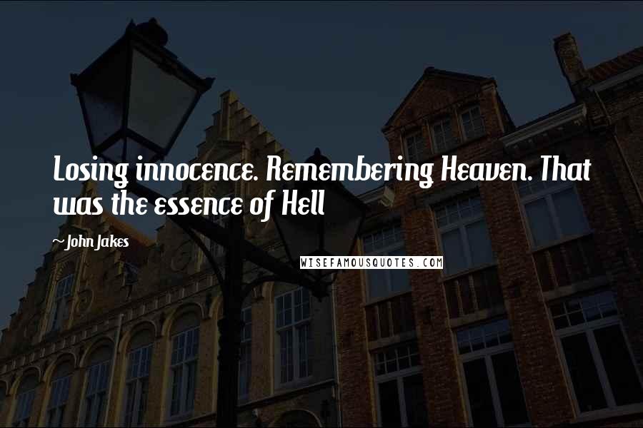 John Jakes Quotes: Losing innocence. Remembering Heaven. That was the essence of Hell