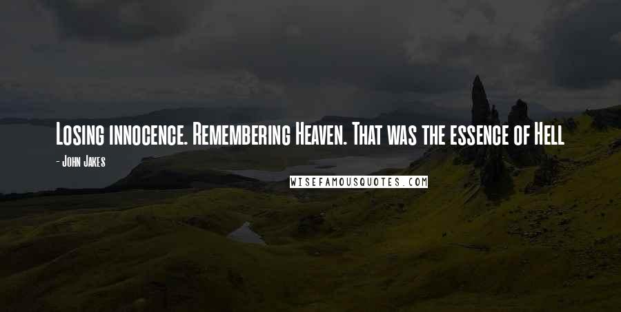 John Jakes Quotes: Losing innocence. Remembering Heaven. That was the essence of Hell